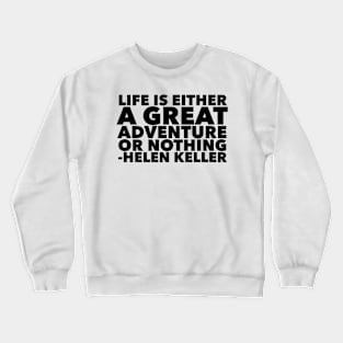 Life Is Either A Great Adventure Or Nothing Crewneck Sweatshirt